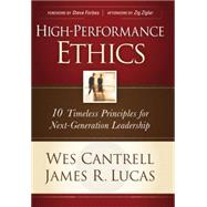 High-Performance Ethics : 10 Timeless Principles for Next-Generation Leadership