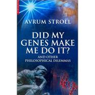 Did My Genes Make Me Do It? : And Other Philosophical Dilemmas