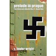 Prelude in Prague : The Alternate World War II, Book One