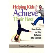 Helping Kids Achieve Their Best : Understanding and Using Motivation in the Classroom