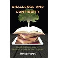 Challenge and Continuity Rabbinic Responses to Modernity, Science and Tragedy