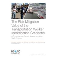 The Risk-Mitigation Value of the Transportation Worker Identification Credential A Comprehensive Security Assessment of the TWIC Program