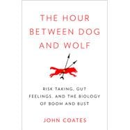 The Hour Between Dog and Wolf How Risk Taking Transforms Us, Body and Mind,9780143123408