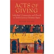 Acts of Giving Individual, Community, and Church in Tenth-Century Christian Spain