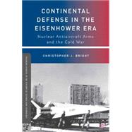 Continental Defense in the Eisenhower Era Nuclear Antiaircraft Arms and the Cold War
