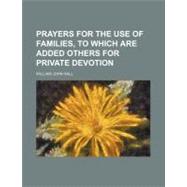 Prayers for the Use of Families, to Which Are Added Others for Private Devotion