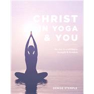 Christ in Yoga & You The Way to Confidence Strength & Freedom