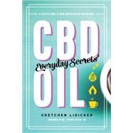 CBD Oil: Everyday Secrets A Lifestyle Guide to Hemp-Derived Health and Wellness