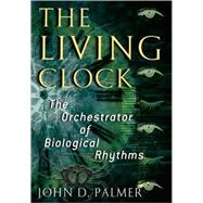 The Living Clock The Orchestrator of Biological Rhythms