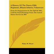 A History Of The Ninety-Fifth Regiment, Illinois Infantry Volunteers: From Its Organization in the Fall of 1862, Until Its Final Discharge from the United States Service in 1865
