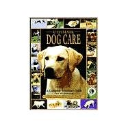 Ultimate Dog Care : A Complete Veterinary Guide