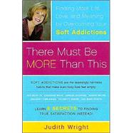 There Must Be More Than This : Finding More Life, Love and Meaning by Overcoming Your Soft Addictions