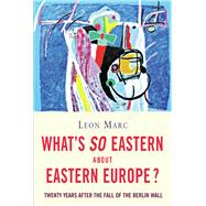 What's So Eastern About Eastern Europe? Twenty Years After the Fall of the Berlin Wall