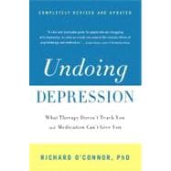Undoing Depression What Therapy Doesn't Teach You and Medication Can't Give You