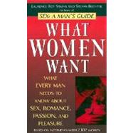 What Women Want What Every Man Needs to Know About Sex, Romance, Passion, and Pleasure