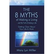 The 8 Myths of Making a Living: And the Truth About Making a Life