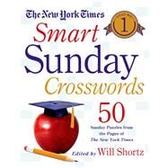 The New York Times Smart Sunday Crosswords Volume 1 50 Sunday Puzzles from the Pages of The New York Times