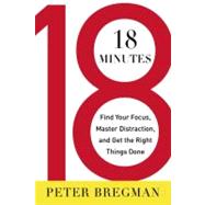 18 Minutes : Find Your Focus, Master Distraction, and Get the Right Things Done