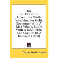 Isle of Palms : Adventures While Wrecking for Gold, Encounter with A Mad Whale, Battle with A Devil Fish, and Capture of A Mermaid (1888)