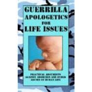 Guerrilla Apologetics for Life Issues