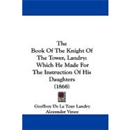 Book of the Knight of the Tower, Landry : Which He Made for the Instruction of His Daughters (1868)