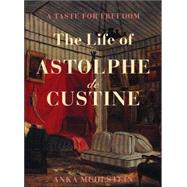 A Taste for Freedom: The Life of Astolphe De Custine