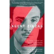 Agent Zigzag A True Story of Nazi Espionage, Love, and Betrayal