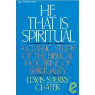 He That Is Spiritual : A Classic Study of the Biblical Doctrine of Spirituality