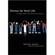Drama for Real Life : Sixteen Scripts about the Choices That Shape Us