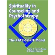 Spirituality in Counseling and Psychotherapy : The FACE-SPIRIT Model