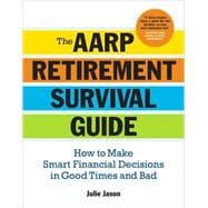 The AARP® Retirement Survival Guide How to Make Smart Financial Decisions in Good Times and Bad,9781402743412