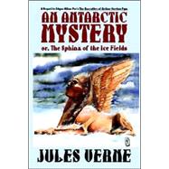 An Antarctic Mystery: Or, the Sphinx of the Ice Fields : A Sequel to Edgar Allan Poe's the Narrative of A. Gordon Pym