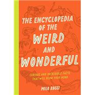The Encyclopedia of the Weird and Wonderful Curious and Incredible Facts that Will Blow Your Mind