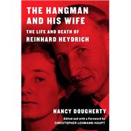 The Hangman and His Wife The Life and Death of Reinhard Heydrich