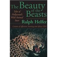 The Beauty of the Beasts Tales of Hollywood's Wild Animal Stars