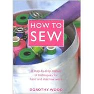 How to Sew: A Step-By-Step Manual of Techniques for Hand and Machine Work