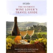 The Ultimate Wine Lover's Travel Guide In Association with Decanter