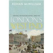London's West End Creating the Pleasure District, 1800-1914