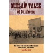 Outlaw Tales of Oklahoma : True Stories of the Sooner State's Most Infamous Crooks, Culprits, and Cutthroats