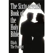 The Sixty-seventh Book of the Holy Bible by Elijah the Prophet As God Promised from the Book of Malachi