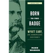 Born to the Badge Wyatt Earp, An American Odyssey Book Two