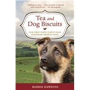 Tea and Dog Biscuits : Our First Topsy-Turvy Year Fostering Orphan Dogs