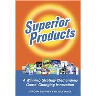 SUPERIOR PRODUCTS A Winning Strategy Demanding Game-Changing Innovation