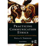 Practicing Communication Ethics: Development, Discernment, and Decision-Making