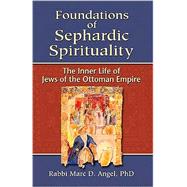 Foundations of Sephardic Spirituality : The Inner Life of Jews of the Ottoman Empire