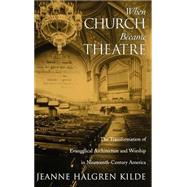 When Church Became Theatre The Transformation of Evangelical Architecture and Worship in Nineteenth-Century America