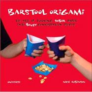 Barstool Origami : The Art of Turning Sober Paper into Boozy Conversation Pieces