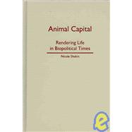 Animal Capital: Rendering Life In Biopolitical Times