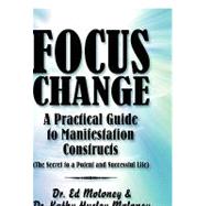 Focus Change: A Practical Guide to Manifestation Constructs (The Secret to a Potent and Successful Life)