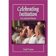 Celebrating Initiation : A Guide for Priests
